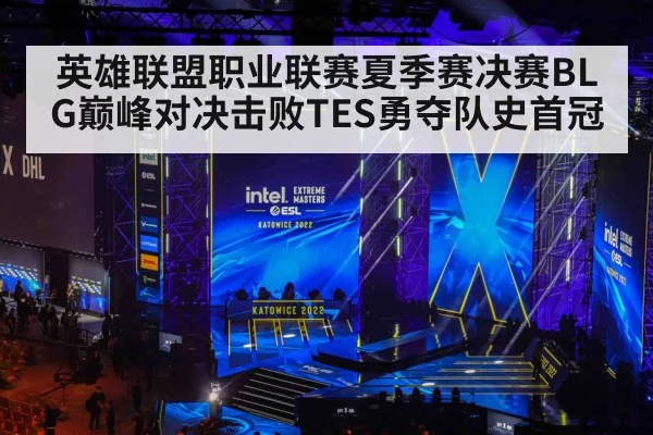 英雄联盟职业联赛夏季赛决赛BLG巅峰对决击败TES勇夺队史首冠
