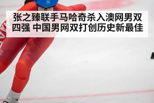 张之臻联手马哈奇杀入澳网男双四强 中国男网双打创历史新最佳