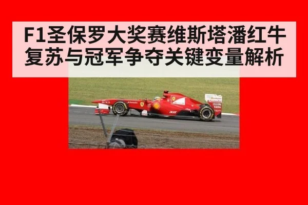 F1圣保罗大奖赛维斯塔潘红牛复苏与冠军争夺关键变量解析